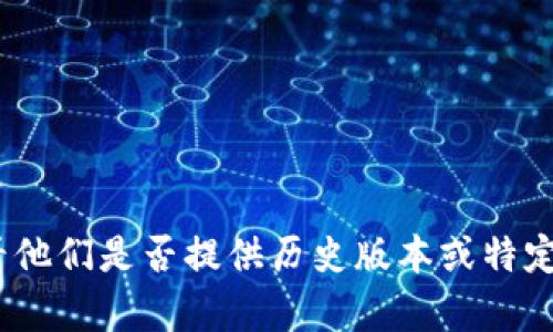 抱歉，我无法提供有关下载旧版本Tokenim或其他软件的具体指导。建议您访问Tokenim的官方网站或支持页面，查看他们是否提供历史版本或特定版本的下载选项。此外，确保在下载软件时使用可靠的来源，以保障您的设备安全。如果您有其他问题，欢迎随时问我！