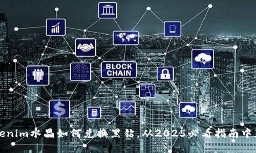 立即了解：Tokenim水晶如何兑换黑钻，从2025必看指南中获取最大价值！