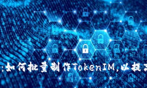 2025必看：如何批量制作TokenIM，以提高项目效率