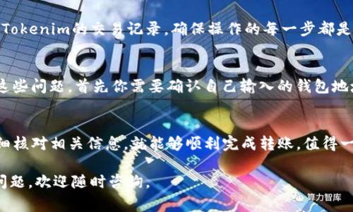 将币赢（CoinWin）中的数字资产转移到Tokenim钱包的步骤可以分为几个简单的过程。为了确保转币顺利进行，以下是详细的指南：

第一步：准备工作
在进行转账之前，确保你拥有的币赢账户中有足够的资产，且你的Tokenim钱包已经设置好并能正常使用。如果你在这方面不够熟悉，建议先进行小额转账测试。

第二步：获取Tokenim钱包地址
打开你的Tokenim钱包，找到“收款”或“收到”选项。系统会生成一个唯一的收款地址，这个地址通常是一个长串字符和数字。记住，转账时一定要复制这个地址，因为任何错误都会导致资产丢失。

第三步：登录币赢账户
访问币赢的官方网站，并用你的账户信息登录。在成功登录后，找到“钱包”或“资产管理”选项。

第四步：启动转账操作
在资产管理页面，选择你想要转移的数字资产。点击“提现”或“转账”按钮，之后你会看到一个输入框，需要在其中填写Tokenim钱包地址。

第五步：填写转账信息
将之前复制的Tokenim钱包地址粘贴到相应的输入框中。同时，输入你想要转账的金额。确保金额在币赢的最低提现限额以上，并注意任何可能的交易手续费。

第六步：确认转账
在填写完所有信息后，仔细检查每一个细节，确保无误。然后点击“确认”或“提交”按钮。在某些情况下，系统可能会要求你输入二次验证密码或验证码，以确保账户的安全。

第七步：等待转账完成
完成上述操作后，转账请求将被处理。通常，这个过程是即时的，但在高峰时段可能会稍微延迟。你可以在币赢的交易记录中查看转账状态。

第八步：核实到账
在完成转账后，打开你的Tokenim钱包，查看是否到账。如果出现问题，可以查看币赢的转账记录和Tokenim的交易记录，确保操作的每一步都是正确的。

常见问题解答
在转账过程中，用户可能会遇到一些常见问题，比如转账失败、手续费过高、资产没有到账等。对于这些问题，首先你需要确认自己输入的钱包地址是否完全准确，其次检查网络状态及币种的交易情况。

总结
综上所述，将数字资产从币赢转移到Tokenim钱包的过程其实并不复杂。只要按照步骤操作，并仔细核对相关信息，就能够顺利完成转账。值得一提的是，在使用任何加密货币平台时，保持警惕并使用安全方法来保护自己的资产是至关重要的。

希望以上信息能帮助到你，确保你的数字财富安全且顺利地转移到你希望的地方！如果还有其他问题，欢迎随时咨询。