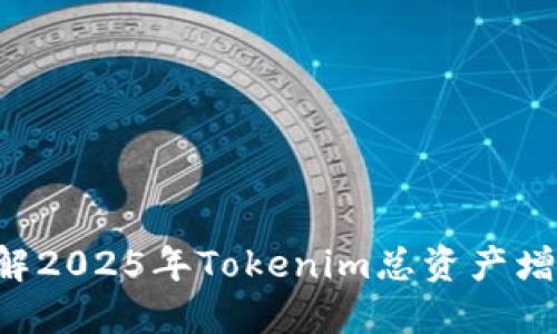 立即了解2025年Tokenim总资产增长潜力！
