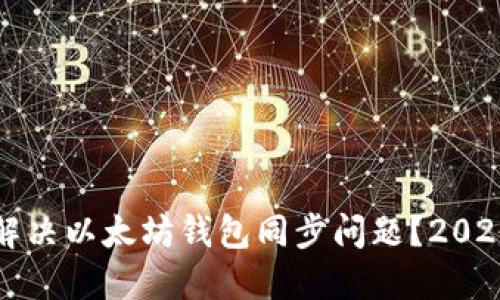 如何快速解决以太坊钱包同步问题？2025必看技巧