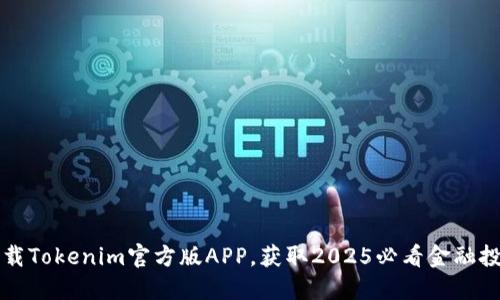 立即下载Tokenim官方版APP，获取2025必看金融投资工具