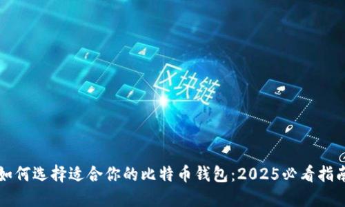 如何选择适合你的比特币钱包：2025必看指南
