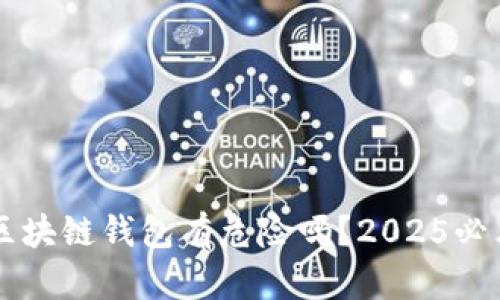 导入区块链钱包有危险吗？2025必看指南