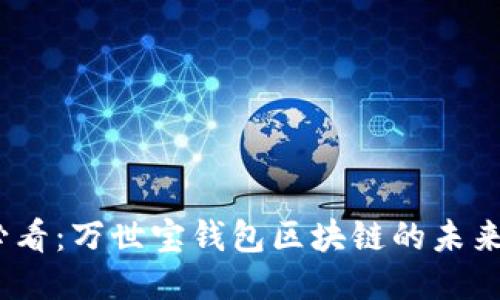 2025必看：万世宝钱包区块链的未来与机遇