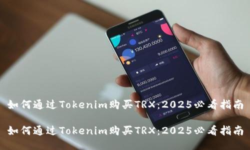 如何通过Tokenim购买TRX：2025必看指南

如何通过Tokenim购买TRX：2025必看指南