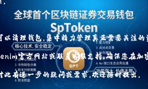 在使用Tokenim钱包时，用户可能会遇到需要删除或隐藏某些增加的币种的情况。这可能是由于不再需要使用该币种，或者只是希望保持界面的整洁。下面将详细介绍如何在Tokenim钱包中删除或隐藏币种。

### 什么是Tokenim钱包

Tokenim是一款支持多种加密货币的数字钱包，用户可以方便地管理和交易多种数字资产。它的用户界面简洁易用，适合各种层次的用户。Tokenim钱包的优势在于支持多种币种、快速的交易确认和安全的资产管理。

### 为什要删除或隐藏币种

在Tokenim钱包中，随着用户不断添加新的币种，钱包界面的币种数量可能会越来越多。这不仅可能造成视觉上的拥挤，还有可能使得用户在进行交易时难以快速找到需要的币种。因此，删除或隐藏不再使用的币种就显得尤为重要。

### 如何删除或隐藏币种

删除或隐藏币种的操作相对简单，以下是详细的步骤：

1. **打开Tokenim钱包应用**  
   首先，确保您已经下载并安装了Tokenim钱包。打开应用程序并使用您的账户信息登录。

2. **进入钱包管理界面**  
   登录后，您将进入主界面。点击右上角的“设置”或“管理钱包”按钮，通常这个按钮用齿轮图标表示。

3. **查看已添加的币种**  
   在钱包管理界面中，您将看到所有已添加的币种列表。这里您可以查看每个币种的详细信息，包括当前的余额、价格等。

4. **选择需要删除的币种**  
   从列表中选择您希望删除或隐藏的币种。点击该币种的详细信息，通常会出现该币种的进一步选项。

5. **执行删除或隐藏操作**  
   根据钱包的不同设计，您可能会看到“删除”或“隐藏”按钮。点击该按钮，并确认您的选择。确保您了解一旦删除，该币种的所有信息都会从您的钱包中移除，无法恢复。

6. **确认操作**  
   一旦您确认删除或隐藏操作，Tokenim钱包将会即时更新您的币种列表。您将注意到已选择的币种已不再显示在主界面上。

### 注意事项

在进行币种删除或隐藏操作时，请注意以下几点：

- **备份您的钱包**  
  在做出任何改变之前，建议您备份您的钱包信息，确保在意外情况下可以恢复。

- **了解币种特点**  
  如果您决定删除某种币种，请确保了解该币种的相关信息，避免因市场波动而影响您的决策。

- **保持更新**  
  有些币种的价值可能会随着时间的推移而变化，定期检查您钱包中的币种列表是个好习惯。

### 总结

删除或隐藏不需要的币种能够让Tokenim钱包的使用更加高效与便捷。通过简单的步骤，您可以清理钱包，集中精力管理真正需要关注的资产。此外，定期整理和检查数字资产将有助于提升您的投资策略。

希望以上信息能够帮助您顺利在Tokenim钱包中删除或隐藏币种。如需更多帮助，请参考Tokenim官方网站或联系客服支持，确保您在加密资产管理过程中保持安全和高效。

通过以上的介绍，相信您已经掌握了在Tokenim钱包中删除或隐藏币种的操作流程。如果您对此有进一步的疑问或需求，欢迎随时提出。