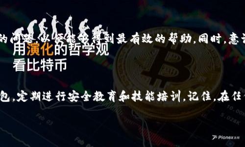 tokenim钱包转错会退回吗？彻底解答你的疑惑！

在区块链和加密货币日益普及的今天，tokenim钱包作为一种流行的钱包选择，吸引了越来越多的用户。钱包的使用便利性使得许多用户在进行转账时非常轻松和快速，但与此同时，也带来了转账错误的问题。那么，如果你在tokenim钱包中转错了币，会不会退回呢？让我们深入探讨这个充满悬念的话题。

转账错误的发生机制

首先，了解转账过程中的潜在错误是很有必要的。转账错误通常主要包括：发送到错误的地址、发送错误的金额、甚至选择了错误的加密货币。如果你在tokenim钱包中输入了错误的地址，钱会直接发送到该地址，而这个地址可能是一个无效地址，或者是一个你并不拥有控制权的地址。这种情况下，资金几乎没有可能被找回，因此我们在日常操作中一定要尤其谨慎。

tokenim钱包的转账机制

tokenim钱包支持多种类型的加密货币，然而，一旦资金被发送到错误的地址，tokenim钱包是无法干预这一过程的。区块链的设计理念就是去中心化和不可逆转性，也就是说，一旦你的交易在区块链上被确认，就无法再进行更改。简而言之，一旦你在tokenim钱包中进行了错误的转账，这笔交易是不可逆的，无法通过钱包平台的帮助进行恢复。

可能的资金找回途径

尽管tokenim钱包本身的机制无法帮助用户找回转账错误的资金，用户仍然有一些常见的应对措施。首先，如果你错误转账的目标是一个有效地址，你可以尝试联系该地址的持有者，看看对方是否愿意将资金返还。然而，这种方式非常不确定，因为对方并没有法律义务这样做。

其次，某些情况下，你可以通过区块链浏览器查看交易的状态和详情。有时候，如果你转账到的是一个未使用的地址，有可能会因为一定时间内没有交易而导致该地址的持有者没有获取你的资金。此时，你可以等待一定时间，看看是否可以通过其他途径找回这些资金，但这种机会相当渺茫。

预防措施

为了避免在tokenim钱包中发生转账错误，实施一些预防措施是非常必要的。首先，仔细检查每一个转账的地址。建议在进行转账前，将地址复制并粘贴到你的钱包中，避免手动输入带来的失误。此外，还可以通过发少量的测试交易来确认地址的正确性。这些小小的步骤能够为你减少很多不必要的麻烦。

其次，熟悉tokenim钱包的使用功能，了解各项操作的步骤和相关影响。通过阅读官方文档或观看教程视频，能够加深你对钱包操作的理解，从而减少错误发生的可能性。

区块链的不可逆性

区块链技术的核心特性之一就是其不可逆性，一旦交易确认，就无法修改或撤回。这对于确保交易的安全和透明性至关重要。然而，也因为这一特性，给用户带来了相应的风险和挑战。每一位使用者都应该意识到，转账成功意味着没有回头路。

如何处理心态

面对可能的转账错误，保持冷静的心态十分重要。或许在最初你会感到不安或沮丧，但请务必理性对待这一事件。在与钱包支持团队沟通时，尽量明确地表达你的问题，以便能够得到最有效的帮助。同时，意识到区块链的特殊性，接受不可逆转的现实，才能更好地调整自己的操作方式，以保障今后的资金安全。

总结

在tokenim钱包中转账错误的情况并非孤例，但由于区块链技术的原理，一旦发生，资金几乎不可能找回。为了避免这类情况，我们应该更加小心、细致地操作钱包，定期进行安全教育和技能培训。记住，在任何时候，安全永远是第一位的。

tokenim钱包转错会退回吗？立即了解详情！