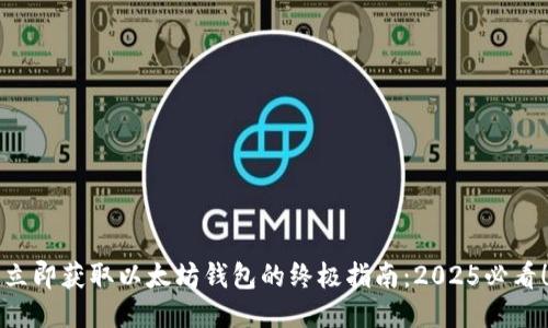 立即获取以太坊钱包的终极指南：2025必看！