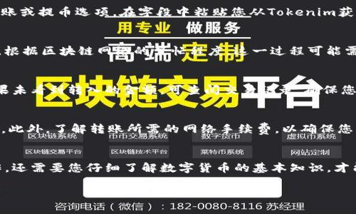 将币转移到Tokenim（或其他加密货币交易平台）一般包括以下步骤。需要注意的是，不同平台的具体操作方法可能略有不同，但大致流程是相似的。以下是详细的步骤说明：

步骤一：注册并登录Tokenim账户
首先，您需要在Tokenim平台注册一个账户。请访问Tokenim的官方网站，找到注册选项并填写必要的个人信息，如电子邮件地址和密码。完成注册后，通过您的电子邮件确认账户并登录。

步骤二：了解支持的币种
在开始转币之前，您需要确认Tokenim支持您要转入的币种。访问平台的“交易”或“资产”页面，查看可以存入和交易的加密货币列表。确保您选择的币种在Tokenim上可用。

步骤三：获取Tokenim的充值地址
在平台上找到充值选项，选择您要转入的具体币种。这时，您将获得一个唯一的充值地址。记住，这个地址是每个币种的特定地址，因此请确保您选择了正确的币种，以避免资金丢失。

步骤四：转出至Tokenim账户
现在您需要从您的钱包或其他交易所转移所选币种。打开您当前用于存储币的数字钱包，选择转账或提币选项。在字段中粘贴您从Tokenim获取的充值地址，输入要转移的金额。请仔细检查地址是否正确，因为一旦发送，您将无法撤回操作。

步骤五：确认并发送交易
在确认转账之前，检查所有信息，包括目标地址和金额。一旦确认无误，提交交易并等待网络确认。根据区块链网络的繁忙程度，这一过程可能需要几分钟到几个小时不等。

步骤六：检查到账状态
转账完成后，返回Tokenim查看您的账户余额。在您的资产页面，您应能看到所转金额的更新。如果未看到转入的金额，可查阅交易记录，确保您的转账已成功并已在区块链上确认。

额外提示和注意事项
为了保障资产安全，建议您在每次转账前多次检查对象地址，以及确保使用了合法的网络和设备。此外，了解转账所需的网络手续费，以确保您有足够的币种支付这部分费用。

总结
将币转到Tokenim并不复杂，但需要您仔细操作，以确保安全无误。这一过程不仅涉及到技术操作，还需要您仔细了解数字货币的基本知识，才能有效管理自己的数字资产。

希望这篇文章可以为您提供实用的操作指导，帮助您顺利将币转到Tokenim。
