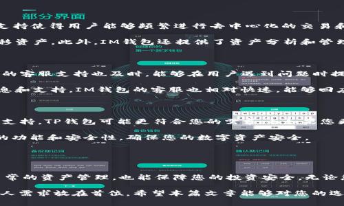 在选择钱包时，尤其是在与数字货币相关的钱包时，TP钱包（TokenPocket）和IM钱包（IM Token）都是非常受欢迎的选择。以下将对这两个钱包进行比较，以帮助您做出更明智的决策。

1. 钱包简介

TP钱包（TokenPocket）是一款支持多种区块链资产的钱包，用户可以通过它管理不同的数字货币资产。TP钱包提供了内置的DApp浏览器，方便用户进行去中心化交易、游戏、金融等操作。

IM钱包（IM Token）同样是一款多链钱包，致力于为用户提供安全、便捷的数字资产管理服务。IM钱包以其用户友好的界面和丰富的功能受到广泛欢迎，并支持以太坊及其ERC20代币等多种资产。

2. 安全性对比

在选择数字钱包时，安全性是最重要的考量因素之一。TP钱包使用了多重加密技术，以确保用户的私钥和资产安全，此外，TP钱包还设有风控措施，以防止不法行为。

IM钱包也十分注重安全性，用户的私钥存储在设备本地，并经过加密保护。IM钱包还提供了一键备份功能，使用助记词进行了有效的安全管理。然而，由于IM钱包的竞争对手较多，其安全性也随着用户数量的增加而面临挑战。

3. 用户体验

TP钱包的界面设计较为简洁，用户体验友好，能够快速上手。其内置的DApp生态系统使用户可以方便地访问各类应用，无需频繁切换钱包。

IM钱包则因其简洁而直观的界面设计而受到用户青睐。IM钱包致力于为用户提供顺畅的操作体验，同时提供了详细的指导，以帮助新用户充分利用钱包的各项功能。

4. 资产管理功能

TP钱包支持多种数字资产，包括多种主流的数字货币，用户可以轻松进行资产管理。此外，TP钱包的DApp支持使得用户能够频繁进行去中心化的交易和操作，体验更加多样化。

IM钱包同样支持多种资产，并且具备独特的Multichain功能，使得用户可以在不同的区块链之间自由转移资产。此外，IM钱包还提供了资产分析和管理工具，帮助用户更好地了解自己的投资情况。

5. 社区与支持

TP钱包有着活跃的社区，用户可以在他们的官方论坛和社交媒体上找到大量的资源和讨论。此外，TP钱包的客服支持也及时，能够在用户遇到问题时提供帮助。

IM钱包同样拥有一个庞大的社区，与用户保持密切互动，用户可以通过论坛和社交平台获取到更新的信息和支持。IM钱包的客服也相对快速，能够回应用户的问题。

6. 结论

在选择TP钱包与IM钱包之间，不同的用户可能会有不同的偏好。如果您更看重DApp的使用体验和多资产支持，TP钱包可能更符合您的需求；而如果您更倾向于一款操作简便、界面友好的钱包，IM钱包则可能更适合您。

最终，选择哪个钱包还需根据个人的实际需求和使用习惯来决定。重要的是在使用前充分了解两款钱包的功能和安全性，确保您的数字资产安全。

相关关键词
数字钱包, TokenPocket, IM Token, 区块链资产/guanjianci

通过以上分析，相信您对TP钱包和IM钱包有了更清晰的认识。选择适合自己的数字钱包，不仅可以方便日常的资产管理，也能保障您的投资安全。无论您最终选择哪个钱包，都建议您在使用前先做好相应的安全措施，如备份助记词等，以防止不必要的损失。

在数字货币的世界里，安全性与便捷性同样重要，因此在选择钱包时一定要综合考虑各方面的因素，把个人需求放在首位。希望本篇文章能够对您的选择提供有价值的参考，祝您在数字货币的投资旅程中取得成功！