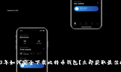 2023年如何安全下载比特币钱包？立即获取最佳推荐！