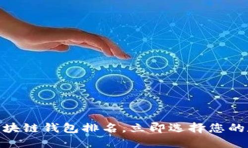2025必看：最佳区块链钱包排名，立即选择您的数字资产保护方案