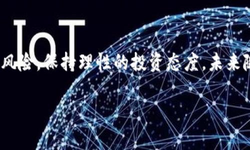 顺序其他内容

2025必看：以太坊钱包多了上亿的币，现在了解打造财富的新机会！

以太坊钱包, 数字货币, 投资机会, 加密资产/guanjianci

引言
以太坊作为一种领先的区块链平台，不仅允许开发者构建去中心化的应用程序，还为投资者提供了广阔的财富创造机会。随着以太坊生态系统的不断发展，越来越多的人开始关注以太坊钱包的发展及其潜在收益。特别是在2025年的经济环境中，了解以太坊钱包的动态，将有助于抓住瞬息万变的投资机会。

为什么以太坊钱包增加了大量的币？
人们可能会好奇，为什么以太坊钱包中的币量会激增。这一现象的背后有多种因素。首先，以太坊的成功不仅在于其技术创新，也得益于其日益增长的用户基础。越来越多的人认识到，以太坊及其代币（如ETH）的潜在价值，因此纷纷涌入这个市场。其次，各种DeFi（去中心化金融）平台的兴起，为以太坊钱包的持币用户带来了巨大的吸引力，这让他们希望通过流动性挖矿、质押等方式获得更多的收益。

以太坊的技术进步
以太坊在过去几年的技术进步也极大地促进了钱包中币的增长。例如，以太坊2.0的推出，不仅大幅提升了网络的可扩展性和安全性，还引入了新的共识机制，使得ETH的发行方式更加高效，并减少了通货膨胀的潜在影响。这些技术的革新，让投资者更加信心满满，推动了更多的资金进入以太坊生态系统。

如何利用以太坊钱包增值？
面对这一令人兴奋的局面，投资者如何利用以太坊钱包中的币来增值呢？首先，用户可以通过投资以太坊本身（ETH）来参与市场的增涨。伴随以太坊生态的发展，ETH的价值可能会大幅上升。此外，借助去中心化金融（DeFi）平台，用户还能够参与流动性挖矿、借贷等操作，从而进一步提升手中资产的价值。

此外，投资者还可以关注与以太坊有关的NFT（非同质化代币）市场。在NFT领域，以太坊作为主流平台，许多艺术家和创作者选择在以太坊网络上发布他们的作品。这为持有ETH的人士提供了另外一个增值通道，尤其是在艺术、音乐和游戏等领域。

市场风险与管理
然而，随着以太坊钱包中币量的增加，市场的变动和风险也会随之加大。因此，了解市场的动态并进行适度的风险管理至关重要。由于加密货币市场的波动性，用户应制定合理的投资策略，例如设定止损位和获利点。此外，定期检视投资组合，及时调整策略，也是保障投资收益的重要手段。

未来展望
展望未来，2025年可能会是以太坊生态系统快速发展的关键一年。随着技术的不断进步和用户基础的不断扩大，以太坊的应用场景将会更为丰富。例如，通过进一步改善智能合约的功能，以太坊可能会引入更多创新的商业模式。此外，全球对数字货币和区块链技术的认可度提高，也会将以太坊推向更多的企业和个人用户。

结论
总结来说，以太坊钱包中资产的快速增加反映了市场的活跃和用户的参与意愿。面对这个充满机遇的时代，投资者应抓住机会，利用以太坊的潜在价值创造财富。但同样需要注意市场风险，保持理性的投资态度。未来随着技术的进步和市场的成熟，以太坊带来的财富机会将会更加丰富。因此，从现在开始，合理利用以太坊钱包，不断提升自身的投资能力，将会是2025年值得关注的方向。

/顺序其他内容