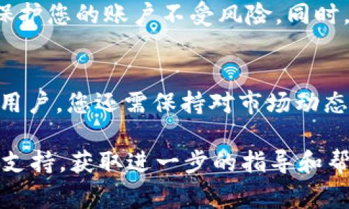 要激活Tokenim中的Tokenlon，通常需要按照以下步骤进行操作。尽管具体步骤可能因平台的更新或变化而有所不同，以下是一般的指南：

步骤 1: 创建账户
首先，您需要在Tokenim平台上注册一个账户。如果您已经拥有账户，请直接登录。

步骤 2: 完成身份验证
为了遵守相关法律法规，您可能需要完成身份验证（KYC）。提供所需的个人信息和证件以确保您的账户可以正常使用。

步骤 3: 资金充值
在激活Tokenlon之前，您需要在您的账户中充值。这可以通过银行转账、信用卡或其他加密货币进行。如果您选择加密货币，确保使用平台支持的币种。

步骤 4: 导航到Tokenlon功能
在您的账户中，找到Tokenlon选项。通常，这一选项会在主菜单或交易平台中显示。点击进入Tokenlon页面。

步骤 5: 激活Tokenlon
在Tokenlon页面上，您将看到激活或链接钱包的提示。根据指示操作，连接您的钱包（如MetaMask、Trust Wallet等），并完成必要的授权步骤。

步骤 6: 开始交易
激活完成后，您可以开始在Tokenlon进行交易。选择您想要交换的代币，输入数量，并确认交易。在此过程中，请确保查看交易费用和滑点，以便做出明智的决策。

步骤 7: 保持安全
确保您的账户安全是非常重要的。启用两步验证以及定期更换密码，将有助于保护您的账户不受风险。同时，定期检查您的交易记录，以防止任何可疑活动。

总结
激活Tokenim中的Tokenlon并不复杂，只需按照上述步骤操作即可。然而，作为用户，您还需保持对市场动态的敏感，时刻关注Tokenlon的最新消息和更新，以便更好地利用其功能和服务。

如果你在这一过程中遇到任何问题，不妨查看Tokenim的帮助中心或联系客户支持，获取进一步的指导和帮助。