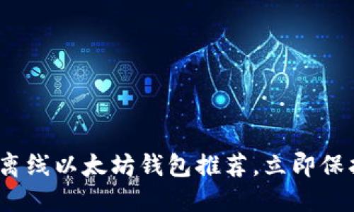 2025必看：最佳离线以太坊钱包推荐，立即保护您的数字资产！