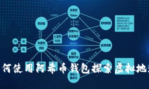 2023年必看：如何使用阿希币钱包探索虚拟地球的无限可能性