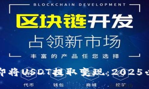 如何立即将USDT提取变现：2025必看指南