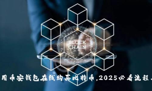 现在就用币安钱包在线购买比特币，2025必看流程与技巧！