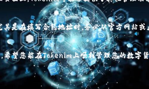 在Tokenim里添加币种地址的过程相对简单。下面将详细介绍这个步骤，帮助您顺利完成币种地址的添加。

第一步：登录Tokenim账户
首先，您需要打开Tokenim的官方网站，并使用您的用户名和密码登录到您的账户。如果您还没有账户，请先注册一个账户。在注册时，请确保使用真实邮件和信息，以便日后找回密码或进行身份验证。

第二步：找到添加币种地址的选项
登录完成后，在您的账户首页，通常会有一个“钱包”或“资产管理”的选项。点击进入这一选项，您将看到您当前持有的所有数字资产。此时，寻找“添加币种地址”或“添加资产”的按钮。这一选项可能会在页面的显著位置，方便用户操作。

第三步：输入币种信息
点击“添加币种地址”后，系统将要求您输入相关的币种信息。这通常包括币种名称、币种符号（如BTC、ETH等）、合约地址（针对ERC20等代币），以及网络类型（如以太坊、BSC等）。请仔细检查您输入的信息，确保其准确无误，以免后续产生问题。

第四步：保存并确认信息
在输入完所有所需信息后，您需要点击“确认”或“保存”按钮。直到此时系统可能会提示您再次检查输入的信息，确保其正确。如果所有信息无误，您可以继续进行。如果存在错误，请及时修正。

第五步：查看和管理已添加的币种地址
添加完成后，您可以在您的钱包中查看已添加的币种地址。通常，您可以选择查看余额、进行转账等操作。此外，在资产管理页面上，Tokenim可能还提供了其他管理功能，如设置提醒、查看市场行情等，方便您更好地管理您的数字资产。

注意事项
在添加币种地址的过程中，请注意以下几点：首先，确保您的网络连接稳定，避免因网络问题导致的信息处理失败。其次，尤其是在填写合约地址时，务必从官方网站或者权威渠道获取，以防添加错误的地址。而且，不同币种可能对应不同的区块链，因此在选择网络时，一定要确认选择正确。

总结
通过上述步骤，相信您已经了解如何在Tokenim里添加币种地址了。这个过程虽然简单，但却是管理数字资产的重要环节。希望您能在Tokenim上顺利管理您的数字货币，抓住数字资产的投资机会。

希望这些信息能帮助到您，如果您有其他问题或需要更深入的探讨，请随时询问。