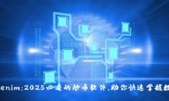 立即了解Tokenim：2025必看的炒币软件，助你快速掌