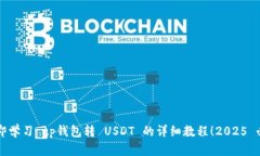 立即学习 tp钱包转 USDT 的详细教程！2025 必看