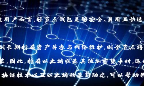 以太坊并不被称为“全节点钱包”，而是指一种区块链平台和加密货币。为了更好地解释这个问题，我们可以逐步了解以太坊的基础知识、全节点和钱包的概念。

### 什么是以太坊？

以太坊（Ethereum）是一个开源的区块链平台，它允许开发者在其上构建和部署去中心化应用（DApps）和智能合约。以太坊的本质是一个运行自定义代码的去中心化计算机，它能够自动执行合同，但不需要中介干预。

以太坊于2015年推出，并迅速发展成为全球第二大加密货币，仅次于比特币（Bitcoin）。与比特币主要作为数字货币不同，以太坊的创新在于其智能合约功能，这使得开发者能够创建复杂的应用程序，并在区块链上运行它们。

### 全节点与轻节点的概念

在区块链网络中，节点是任何计算机或设备，该设备参与到网络的维护和数据存储中。节点可以分为全节点（Full Node）和轻节点（Light Node）。

全节点是指保存整个区块链历史数据的节点。它们负责验证和广播交易，确保网络的安全性。这些节点需要大量的存储空间和计算能力，因为它们需要下载和存储整个区块链的数据。

轻节点（或称为“SPV节点”）则只下载区块链的头部信息，而不是完整的历史数据。这使得它们需要更少的存储空间，并可以在移动设备上运行。轻节点通常依赖全节点来获得完整的交易数据。

### 什么是以太坊钱包？

以太坊钱包是用于存储、发送和接收以太坊（ETH）及其相关代币（如ERC-20代币）的软件或硬件工具。以太坊钱包可以分为热钱包和冷钱包。热钱包是指连接到互联网的钱包，便于进行快速交易；冷钱包则是断网的设备或纸钱包，用于安全地存储加密货币。

以太坊钱包并不具有“全节点”的功能，除非它是特定配置的全节点钱包。正常情况下，用户使用的以太坊钱包（如MetaMask、MyEtherWallet等）实际上是轻节点或便捷型钱包，它们更关注于用户的使用体验，而不是完整的数据存储和网络验证。

### 总结

因此，以太坊并不等同于全节点钱包。以太坊是一个区块链平台，而全节点是网络结构中的重要组成部分。钱包是用于管理以太坊及其代币的工具，通常并不需要全节点的复杂性。若用户希望通过一个钱包体验全节点的功能，他们需要选择相应的设置并拥有足够的资源来运行全节点。

这意味着，如果你希望在以太坊网络中运行一个全节点，你必须具备较强的技术能力，并有足够的硬件支持。然而，大多数用户只需使用轻便的以太坊钱包就能完成他们的日常交易需求。

### 更深入的理解：为何选择全节点与轻节点？

选择使用全节点或轻节点的关键在于用户的需求、技术能力以及资源。全节点虽然需要大量的带宽和存储，但它们对整个网络的安全性有直接的贡献。相反，轻节点则更适合普通用户，因其使用便捷且资源消耗较低。

全节点的作用

全节点在以太坊网络中发挥着重要的作用，除了验证交易和区块，还能保护网络不受恶意攻击。例如，在遭受51%攻击的情况下，拥有更多的全节点的网络能够保持数据的完整性和安全性。因此，鼓励用户成为全节点，有助于提升网络的健康和安全性。

轻节点的优势

轻节点则允许更多的普通用户参与以太坊网络，它们可以在设备资源有限的情况下轻易地管理和转移资产。对于大多数用户而言，轻节点钱包足够安全、易用且快速。

总结与未来展望

随着以太坊生态系统的不断繁荣，更多的应用和服务将不断推出。用户可以根据自身需求选择合适的钱包类型。如果计划长期持有资产并参与网络维护，则全节点将是一个合理的选择；如果希望简单操作并快速交易，则轻节点钱包将是最佳选择。

了解这些关于以太坊、全节点和钱包的概念，有助于用户更好地利用这一平台，同时能帮助他们做出更加明智的投资决策。因此，持有以太坊或是其他加密货币时，选择适合自己的工具是非常重要的。 

无论我们选择哪种方式，最重要的是理解以太坊网络的运作，选择合适的工具来确保我们的资产安全。因此，继续了解区块链技术以及以太坊的最新动态，可以帮助我们在未来做出更明智的决策。