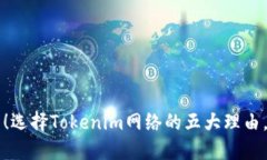 2025必看！选择Tokenim网络的五大理由，立即行动