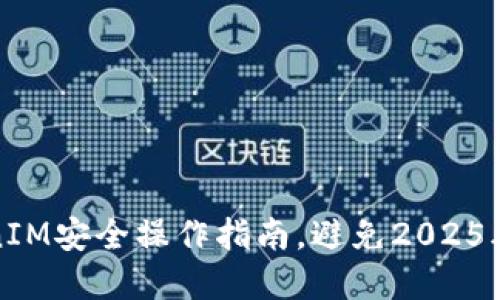 立即了解TokenIM安全操作指南，避免2025年网络安全风险