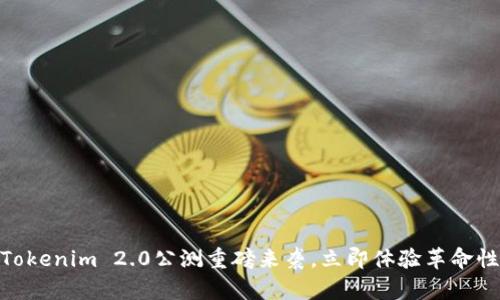 2025必看：Tokenim 2.0公测重磅来袭，立即体验革命性区块链技术