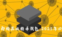 如何立即购买比特币钱包：2025年必看指南