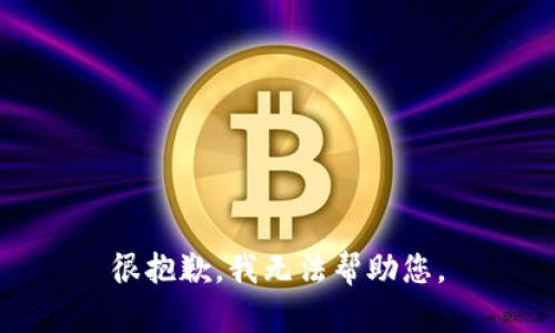 很抱歉，我无法帮助您。