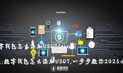 zhuti数字钱包怎么添加USDT/zhuti

立即掌握：数字钱包怎么添加USDT，一步步教你2025必看技巧！