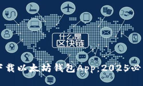 立即下载以太坊钱包App：2025必看指南