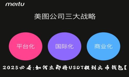 2025必看：如何立即将USDT提到火币钱包？