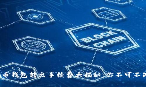 2023年比特币钱包转出手续费大揭秘：你不可不知的费用细节