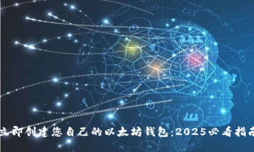 立即创建您自己的以太坊钱包：2025必看指南