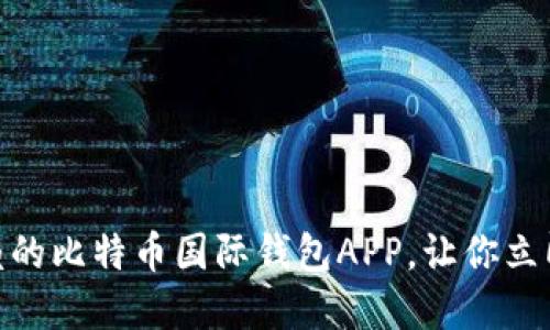 2025必看：最值得信赖的比特币国际钱包APP，让你立即掌握数字货币的未来