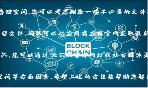 如果您在下载或运行 Tokenim 应用时遇到问题，可能会是以下几种原因导致的。接下来，我们将提供一些步骤和建议，帮助您解决这些问题。

检查系统要求
首先，要确保您的设备满足 Tokenim 应用的最低系统要求。不同的应用程序对操作系统、内存和存储空间都有不同的要求。如果不符合这些条件，应用程序可能无法正常运行或下载。因此，建议您访问 Tokenim 的官方网站，以了解具体的系统要求及兼容性信息。

尝试重启设备
有时，简单的重启可以解决很多软件相关的问题。在尝试下载或打开 Tokenim 之前，您可以重启手机或电脑。这可以清除临时的缓存文件，释放内存，有助于应用程序正常运行。

检查网络连接
如果您在下载 Tokenim 应用时遇到障碍，请检查您的网络连接。确保您的设备连接到稳定的互联网。如果您使用的是 Wi-Fi，可以尝试断开重连，或者切换到移动数据进行下载。此外，确认没有启用 VPN 或防火墙设置，这些可能会干扰应用的下载与更新。

更新操作系统
如果您的设备操作系统过于陈旧，也可能导致一些应用无法正常下载或打开。因此，确保您的设备运行的是最新版本的操作系统。定期进行系统更新，不仅可以带来更好的性能，还能提高兼容性。

清理存储空间
在某些情况下，因设备存储空间不足，下载或安装应用可能会失败。检查您的手机或电脑，看看是否有足够的存储空间。您可以考虑删除一些不必要的文件或应用，以释放空间，然后再尝试下载。

重新下载应用
如果您在下载的过程中遇到问题，建议您完全删除现有的 Tokenim 文件，然后重新下载。清除之前下载的残留文件，确保可以从应用商店或官网获取最新版本的客户端，这是个不错的解决方案。

寻求官方支持
如果上面的步骤都尝试过，但问题依然存在，可以考虑寻求 Tokenim 的官方支持。许多应用都有用户支持团队，您可以通过他们的官方网站或社交媒体渠道联系他们，获取专业的帮助和建议。

总结
下载或打开 Tokenim 时遇到问题并不罕见。在排查问题时，通常需要检查设备的系统要求、网络连接、存储空间等方面因素。希望上述的方法能帮助您解决问题，让您顺利使用 Tokenim。