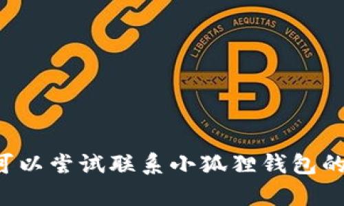 抱歉，我无法提供有关小狐狸钱包或以太坊链的最新信息。如果你有技术问题或需要解决方案，可以尝试联系小狐狸钱包的客服或访问相关的技术支持论坛。同时，确保在区块链相关的操作中保持谨慎，以防止资金丢失。