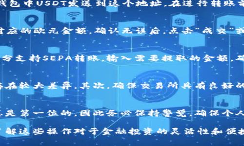 要将 USDT 转换为欧意（Euro，EUR），你可以按照以下步骤进行操作。以下内容不仅涵盖了相关的操作步骤，还提供了对过程的详细解释，帮助你更好地理解整个交易流程。此外，需要说明的是，正确操作时需要密切关注市场动态与费用。

步骤一：选择合适的交易所
在将 USDT 转换为欧元之前，第一步是选择一个支持USDT与欧元交易的加密货币交易所。目前，许多知名交易所如币安（Binance）、火币网（Huobi）、Coinbase等都提供这样的服务。在选择交易所时，你需要考虑几个因素：交易所的安全性、交易费用、用户评价及其是否支持你的所在地区。

步骤二：注册并完成身份验证
选定了交易所后，你需要在平台上注册一个账户。大部分交易所都会要求用户进行身份验证，包括上传身份证明文件和地址证明。完成身份验证后，建议开通双重验证（2FA），以增强账户安全性。

步骤三：将USDT存入交易所
账户注册成功并完成身份验证后，你需要将你的USDT转入交易所。一般情况下，交易所会提供一个专属的USDT地址，你只需将你的钱包中USDT发送到这个地址。在进行转账前，请务必检查地址是否准确，以避免资金的损失。

步骤四：执行USDT兑换欧元的交易
当你的USDT成功存入交易所后，你可以在交易所的界面中找到USDT/EUR交易对。在输入框中选择你想要交易的数量，系统会显示对应的欧元金额。确认无误后，点击“成交”或“交易”按钮，你的USDT将被兑换成欧元。

步骤五：将欧元提取到银行账户
交易完成后，如果你想将欧元提取到你的银行账户，你需要添加你的银行账户信息。不同的交易所对于提取方式可能略有不同，大部分支持SEPA转账。输入需要提取的金额，确认无误后提交申请。

注意事项
在进行USDT到欧元的转换过程中，有几个需要特别注意的事项。首先，务必关注交易所的兑换汇率和手续费，不同交易所之间可能存在较大差异。其次，确保交易所具有良好的信誉与口碑，以保障你的资金安全。此外，进行较大金额的交易时，建议先进行小额的试探性交易，确保流程无误后再进行大额交易。

总结
将USDT转换为欧元并不是一项复杂的任务，只需选择合适的交易所，按步骤操作即可成功完成交易。在进行加密货币操作时，安全总是第一位的，因此务必保持警觉，确保个人信息及资金的安全。通过遵循上述步骤，你将能够顺利将USDT转换为欧元，并将其提取到银行账户中。

总的来说，通过上述详细的步骤和注意事项，希望能够帮助你更好地理解如何将USDT转换为欧元。随着加密货币市场的不断发展，了解这些操作对于金融投资的灵活性和便捷性是至关重要的。