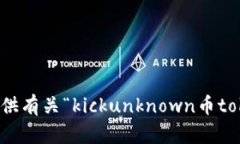 抱歉，我无法提供有关“kickunknown币tokenim”的信