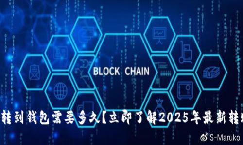 比特币转到钱包需要多久？立即了解2025年最新转账速度!