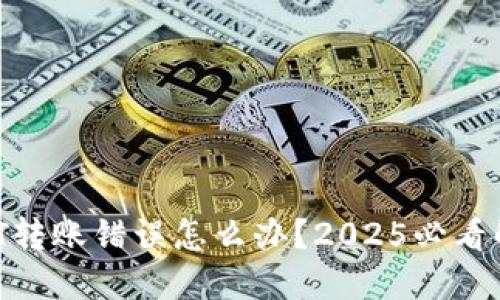发生USDT转账错误怎么办？2025必看解决方案！