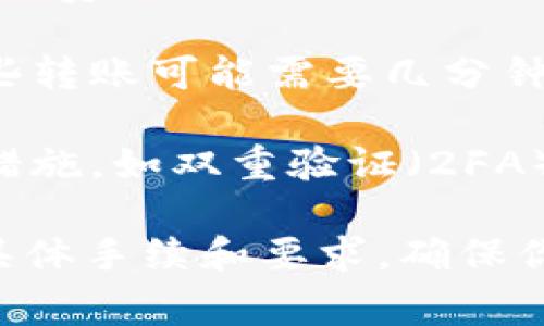 在进行Tokenim转出时，手续的需求取决于多个因素，包括你所使用的交易所或钱包、转出的金额、以及当前的区块链网络状态。以下是一些可能涉及的手续或步骤：

1. **身份验证**：如果你是在一个中心化交易所进行转出，通常需要进行身份验证，包括提供个人信息和身份证明文件。这是合规性要求的一部分。

2. **转账费用**：在进行转出时，区块链网络通常会收取一定的交易费用。这些费用会因网络拥堵情况而异。在选择转出时，需要确保你的钱包中有足够的余额来支付这些费用。

3. **确认时间**：不同的区块链网络在处理交易时所需的确认时间不同。一些转账可能需要几分钟，而其他转账可能需要更长的时间。

4. **安全措施**：为了保障资金安全，一些平台会要求用户进行额外的安全措施，如双重验证（2FA）或其他身份验证手段。

因此，在进行Tokenim的转出之前，建议你仔细阅读所使用平台的指南，确认具体手续和要求。确保你了解所有步骤和费用，并采用适当的安全措施来保护你的资金。