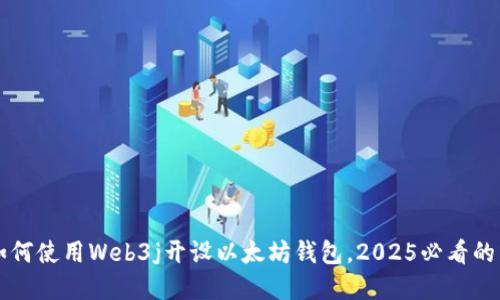 立即了解如何使用Web3j开设以太坊钱包，2025必看的区块链指南