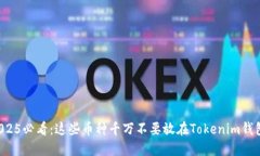 2025必看：这些币种千万不要放在Tokenim钱包！