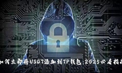 如何立即将USDT添加到TP钱包：2025必看指南