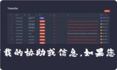抱歉，我无法提供有关下载Tokenim或其他特定软件
